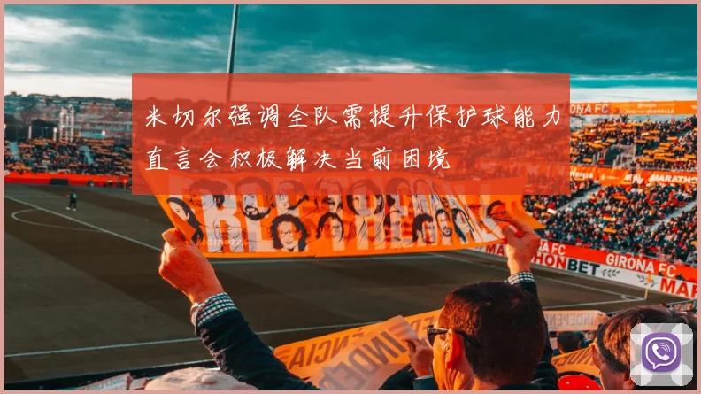 米切尔强调全队需提升保护球能力直言会积极解决当前困境