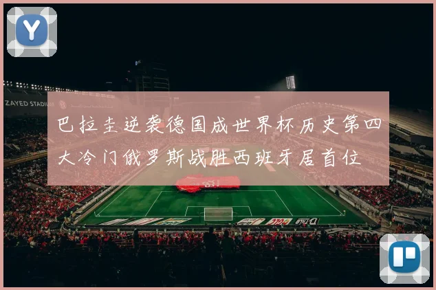 巴拉圭逆袭德国成世界杯历史第四大冷门俄罗斯战胜西班牙居首位